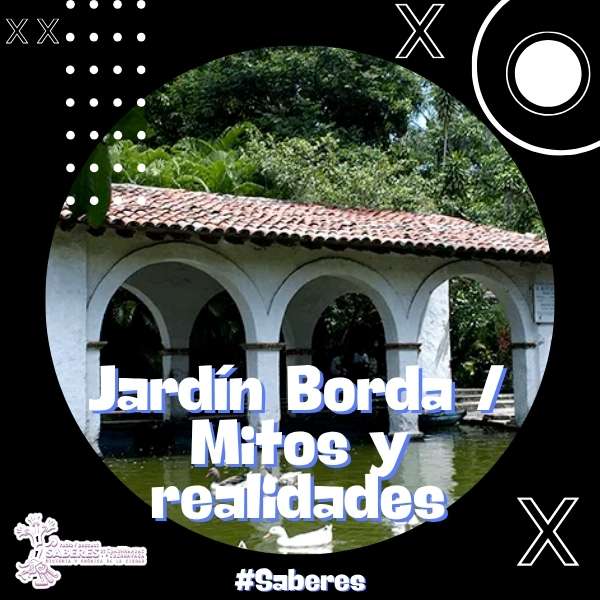 Jardín Borda / Mitos y realidades